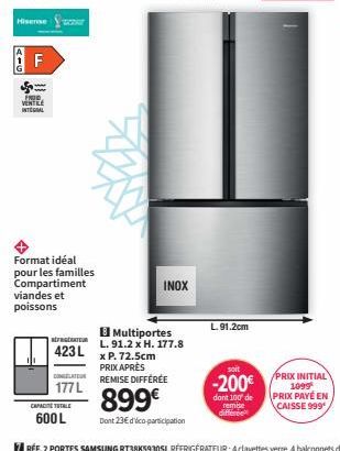 AIG  Hisense  F  FROD VENTILE INTAL  Format idéal pour les familles Compartiment viandes et poissons  REFRIGERATEUR  423 L  LA 177 L  CAPACITETUTALE  600 L  INOX  Multiportes  L. 91.2 x H. 177.8  x P.