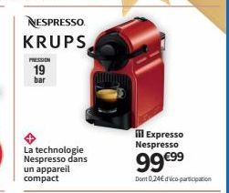 NESPRESSO KRUPS  PRESSION  19 bar  La technologie Nespresso dans un appareil compact  ill Expresso Nespresso  99€99  Dont 0,24€ dico-participation 