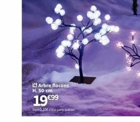 arbre flocons h. 50 cm  19€99  dont 0,10€ déco-participation 
