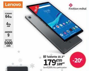 Lenovo  STOCKAGE  64G0  4Go  ANDROID  9  BATTENE  5000  mAh  10,3"  10:08  Tablette 10.3"  20090  Finition métal  -20€ 