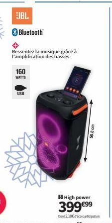 JBL  Bluetooth  Ressentez la musique grâce l'amplification des basses  160  WATTS  USB  56.8 cm  High power  399 €99  Dont 2,10€ dico participation 