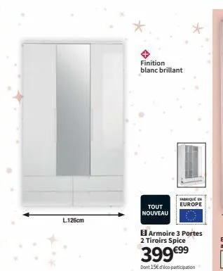 l126cm  finition blanc brillant  tout nouveau  fabrique en europe  armoire 3 portes  2 tiroirs spice  399 €⁹9⁹  dont 15€ déco-participation 