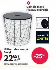 10 Bout de canapé  Baryl  €57  Gain de place Plateau retirable  Dont 0,32€ d'éco-participation  QUANTITÉ LIMITÉE  -25% 