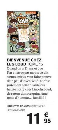 bienvenue  lou  bienvenue chez les loud tome 15 quand on a 11 ans et que l'on vit avec pas moins de dix sœurs, mieux vaut faire preuve d'un peu d'inventivité. et c'est justement cette qualité qui habi