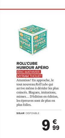 PPERO HUMOUR  AAPEROS HUMOUR  ROLL'CUBE HUMOUR APÉRO ÉRIC MATHIVER, MYRIAM THOUET Attention! En approche, le tout nouveau Roll'cube qui arrive même à dérider les plus coincés. Blagues, imitations, mim