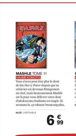 TASHLE  MASHLE TOME 11  HAJIME KOMOTO  Vous n'avez peut-être plus le droit de lire Harry Potter depuis que sa créatrice est devenue Mangemort en chef, mais heureusement Mashle est là pour vous délivre