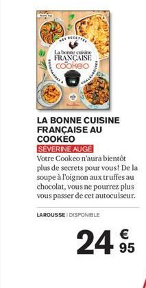 La bonne cuisine FRANÇAISE cookeo  W  LA BONNE CUISINE FRANÇAISE AU COOKEO  SÉVERINE AUGĖ  Votre Cookeo n'aura bientôt plus de secrets pour vous! De la soupe à l'oignon aux truffes au chocolat, vous n