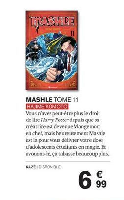 TASHLE  MASHLE TOME 11  HAJIME KOMOTO  Vous n'avez peut-être plus le droit de lire Harry Potter depuis que sa créatrice est devenue Mangemort en chef, mais heureusement Mashle est là pour vous délivre