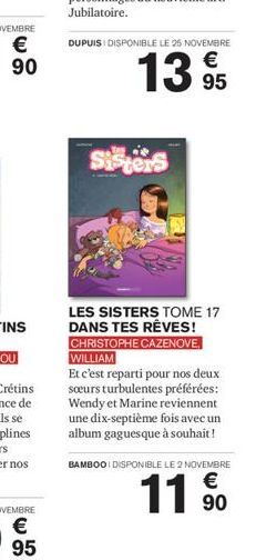 DUPUISI DISPONIBLE LE 25 NOVEMBRE  €  13  95  Sisters  LES SISTERS TOME 17 DANS TES RÊVES! CHRISTOPHE CAZENOVE, WILLIAM  Et c'est reparti pour nos deux sœurs turbulentes préférées: Wendy et Marine rev