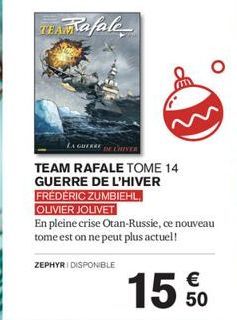 TEAM Rafale  ZEPHYRI DISPONIBLE  LA GUERRE DE RIVER TEAM RAFALE TOME 14 GUERRE DE L'HIVER  FRÉDÉRIC ZUMBIEHL, OLIVIER JOLIVET  En pleine crise Otan-Russie, ce nouveau tome est on ne peut plus actuel! 