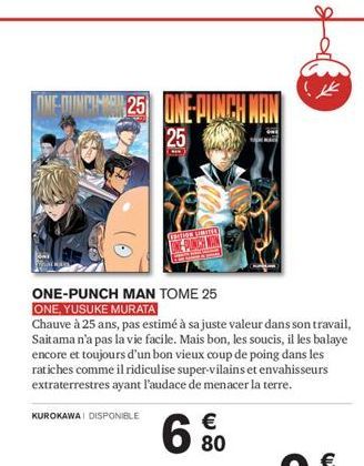 ONE-DUNCI 25 ONE-PUNCHI  25  EDITION LIMITED  ONE-PUNCH MAN TOME 25  ONE, YUSUKE MURATA  Chauve à 25 ans, pas estimé à sa juste valeur dans son travail, Saitama n'a pas la vie facile. Mais bon, les so