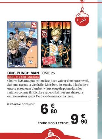 ONE-DUNCI 25 ONE-PUNCHI  25  EDITION LIMITED  ONE-PUNCH MAN TOME 25  ONE, YUSUKE MURATA  Chauve à 25 ans, pas estimé à sa juste valeur dans son travail, Saitama n'a pas la vie facile. Mais bon, les so