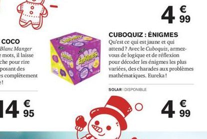 Foo  Enigmes  €  4⁹  99  CUBOQUIZ: ÉNIGMES Qu'est ce qui est jaune et qui attend? Avec le Cuboquiz, armez-vous de logique et de réflexion pour décoder les énigmes les plus variées, des charades aux pr