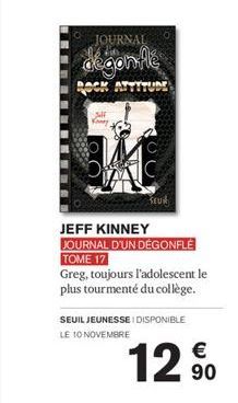 JOURNAL  dégonflé  OCK ATTITUDE  Sill Koney  JEFF KINNEY  JOURNAL D'UN DÉGONFLE TOME 17  Greg, toujours l'adolescent le plus tourmenté du collège.  SEUIL JEUNESSE I DISPONIBLE LE 10 NOVEMBRE  12%  