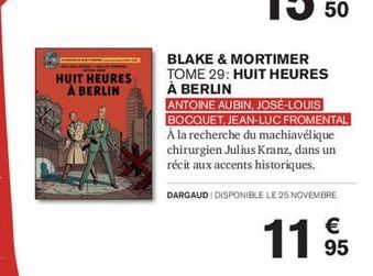 HUIT HEURES À BERLIN  BLAKE & MORTIMER TOME 29: HUIT HEURES À BERLIN  ANTOINE AUBIN, JOSÉ-LOUIS BOCQUET, JEAN-LUC FROMENTAL À la recherche du machiavélique chirurgien Julius Kranz, dans un récit aux a