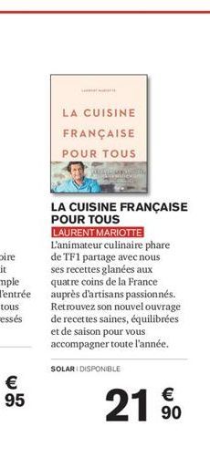 LA CUISINE  FRANÇAISE  POUR TOUS  LA CUISINE FRANÇAISE POUR TOUS  LAURENT MARIOTTE L'animateur culinaire phare de TF1 partage avec nous ses recettes glanées aux quatre coins de la France auprès d'arti