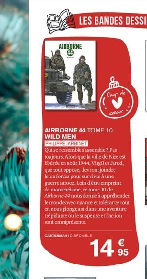 AIRBORNE  Coup de  AIRBORNE 44 TOME 10 WILD MEN  PHILIPPE JARBINET  Qui se ressemble s'assemble? Pas toujours. Alors que la ville de Nice est libérée en août 1944, Virgil et Jared, que tout oppose, de