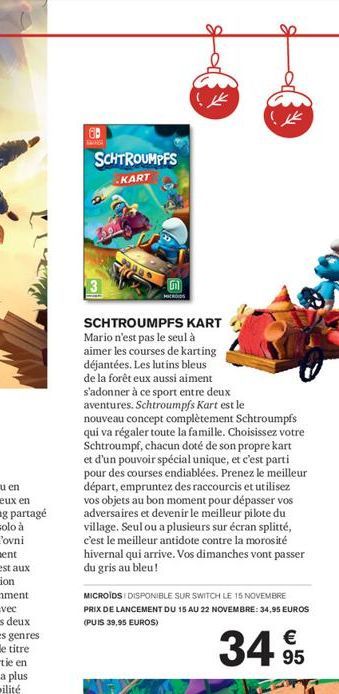 SCHTROUMPFS KART  SCHTROUMPFS KART Mario n'est pas le seul à aimer les courses de karting déjantées. Les lutins bleus de la forêt eux aussi aiment s'adonner à ce sport entre deux aventures. Schtroumpf