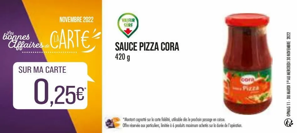 novembre 2022  carte  les  bonnes affaires de  sur ma carte  0,25€  valeur sure  sauce pizza cora 420 g  cora  pizza  *montant cagnotté sur la carte fidélité, utilisable dès le prochain passage en cai