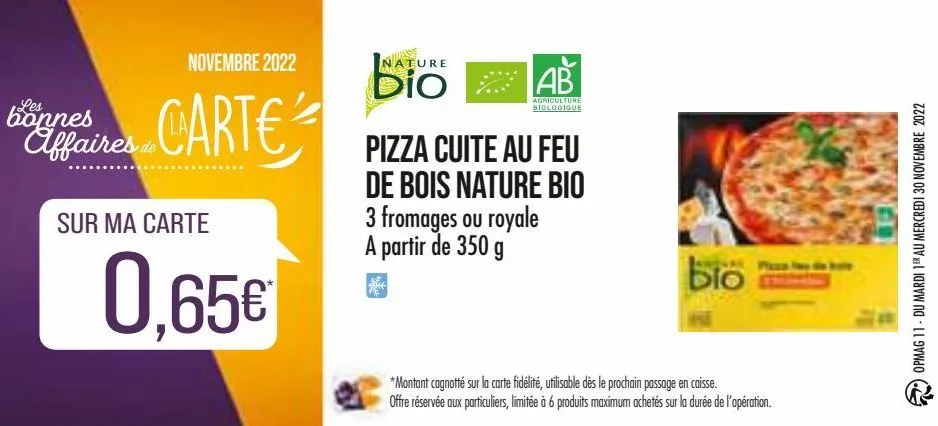 novembre 2022  carte  bonnes affaires de  sur ma carte  0,65€  nature  ab  agriculture biologique  pizza cuite au feu de bois nature bio 3 fromages ou royale a partir de 350 g  max plasa  blo  *montan