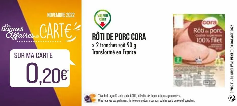 novembre 2022  les  bonnes air carte roti de porc cora  affaires de  sur ma carte  valeur sure  0,20€  x 2 tranches soit 90 g transformé en france  cora rôti porc  gam  100% filet  h  *montant cagnott