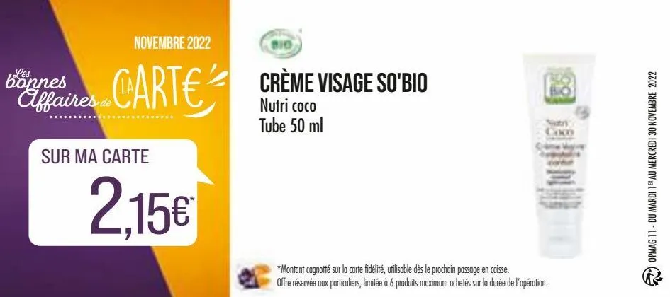 novembre 2022  bonnes  faires carte crème visage so'bio  de  nutri coco tube 50 ml  sur ma carte  2,15€  *montant cagnotté sur la carte fidélité, utilisable dès le prochain passage en caisse. offre ré