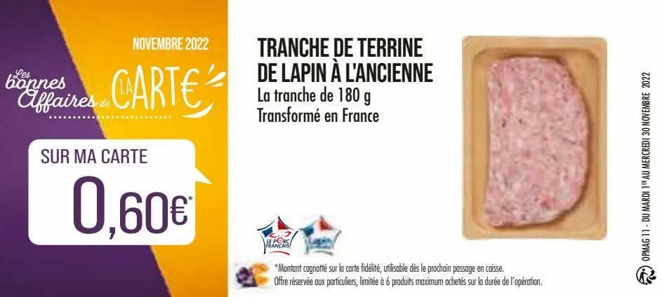 novembre 2022  de terrine  bonnes  affaires carte de lapin à l'ancienne  tranche de 180 g transformé en france  sur ma carte  0,60€  le porc français  *montant cagnotté sur la carte fidélité, utilisab