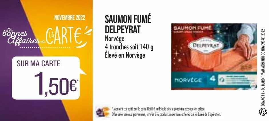 novembre 2022  bonnes  affaires carte  sur ma carte  1,50€  saumon fumé delpeyrat norvège 4 tranches soit 140 g élevé en norvège  saumon fume  delpeyrat  norvège  *montant cagnotté sur la carte fidéli