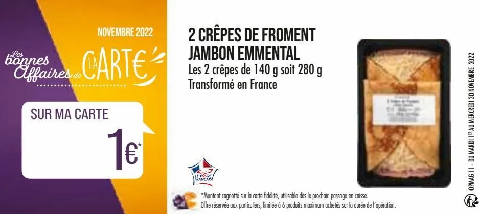 novembre 2022  carte  bonnes affaires de  sur ma carte  1€  2 crêpes de froment jambon emmental les 2 crêpes de 140 g soit 280 g transformé en france  le porc français  *montant cagnotté sur la carte 