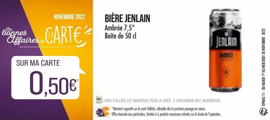 novembre 2022  carte  bonnes affaires de  sur ma carte  0,50€  bière jenlain ambrée 7,5° boîte de 50 cl  jenlain  ambree  l'abus d'alcool est dangereux pour la santé. à consommer avec modération. *mon