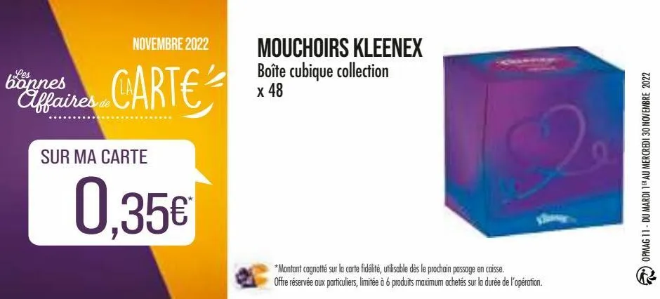 novembre 2022  carte  bonnes affaires de  sur ma carte  0,35€  mouchoirs kleenex boîte cubique collection x 48  *montant cagnotté sur la carte fidélité, utilisable dès le prochain passage en caisse. o