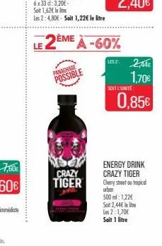 panachage possible  crazy tiger  -60%  lesz: 2,44€ 1.70€ 0,85€  soit l'unité  energy drink crazy tiger cherry street ou tropical urban  500 ml: 1,22€ soit 2,44€ le lite les 2:1,70€ soit 1 litre 