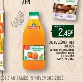 ANDROS  LA BOUTEILLE  2,49€  JUS DE CLÉMENTINES ANDROS  Ou orange avec pulpe, orange sans pulpe ou pomme 11 +15% offert  Soit 2,17€ le litre 