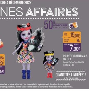 50%  REMBOURSE SUR LA CARIE  PROX FRYE  15,90€  ......  SURMA 8€  CARTE  SOIT CANOTTE DÉDUITE  7,90€  POUPÉE ENCHANTIMALS MATTEL Popper Paon au Sage Moufette A partir de 4 ans  QUANTITÉS LIMITÉES !  à