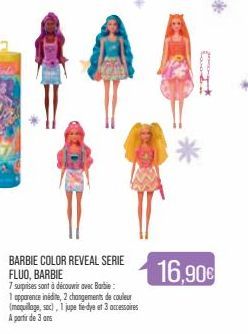 BARBIE COLOR REVEAL SERIE FLUO, BARBIE  7 surprises sont à découvrir avec Barbie:  1 apparence inédite, 2 changements de couleur (maquillage, sac), 1 jupe tie-dye et 3 accessoires A partir de 3 ans  *