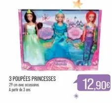 3 poupées princesses  29 cm avec accessoires a partir de 3 ans  12,90€  