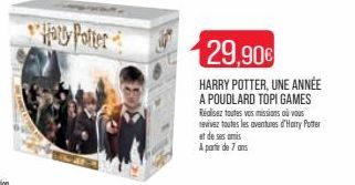 Haty Potter  29,90€  HARRY POTTER, UNE ANNÉE A POUDLARD TOPI GAMES Réalisez toutes vos missions où vous nevivez toutes les aventures d'Harry Potter at de ses amis  A partir de 7 ans 