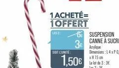 1 acheté= 1offert  soit l'unité:  1,50€  6 suspension canne à sucre acrylique dimensions: l4 x p 0,5 xh 15 cm  le lot de 3:3€ les 2:3€ 