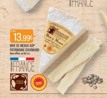 LENG  PUSA LEORANG  13,99€  BRIE DE MEAUX AOP PATRIMOINE GOURMAND Demi affiné, au lait cru  FRANCE  PATRIMOINE GOURMAND  Brie & Means  lait cre 