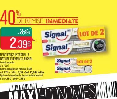 40%  3,99€  2,39€  DE REMISE IMMÉDIATE  DENTIFRICE INTÉGRAL 8 NATURE ÉLÉMENTS SIGNAL  Variétés assorties 2x75 ml  Remise immédiate en caisse de 1,60€, soit 3,99€ -1,60€ = 2,39€ - Soit 15,94€ le litre 