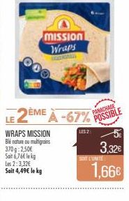 Las 2:3,32€  Soit 4,49€ le kg  WRAPS MISSION  Blé nature ou multigrains 370g 2,50€  Sait 6,76€ le kg  mission Wraps  2EME A-67%  PANACHADE  POSSIBLE  LES 2:  3,32€ 1.66€  SONT L'UNITÉ 