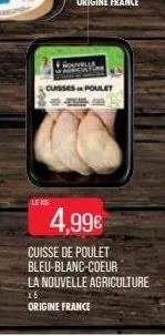 le ko  classes poulet  4,99€  cuisse de poulet bleu-blanc-coeur la nouvelle agriculture x6 origine france 