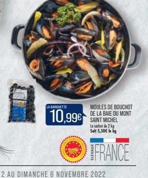 LA BARQUETTE  10,99€  CE  MOULES DE BOUCHOT DE LA BAIE DU MONT SAINT MICHEL Le sachet de 2 kg Soit 5,50€ le kg  FRANCE 