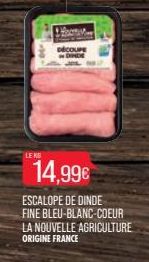 LE KU  DECOUPE ONDE  14,99€  ESCALOPE DE DINDE FINE BLEU-BLANC-COEUR LA NOUVELLE AGRICULTURE ORIGINE FRANCE 