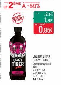 PANACHAGE POSSIBLE  CRAZY TIGER  -60%  LESZ: 2,44€ 1.70€ 0,85€  SOIT L'UNITÉ  ENERGY DRINK CRAZY TIGER Cherry street ou tropical urban  500 ml: 1,22€ Soit 2,44€ le lite Les 2:1,70€ Soit 1 litre 