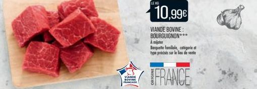 VIANDE  BOVINE FRANCAISE  LE KG  10,99€  VIANDE BOVINE: BOURGUIGNON*** A mijoter Barquette familiale, catégorie et type précisés sur le lieu de vente  FRANCE 