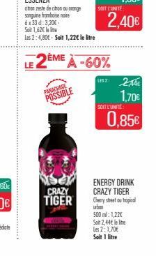 PANACHAGE POSSIBLE  CRAZY TIGER  -60%  SOIT L'UNITÉ  LESZ: 2,44€ 1.70€ 0,85€  SOIT L'UNITÉ  ENERGY DRINK CRAZY TIGER Cherry street ou tropical urban  500 ml: 1,22€ Soit 2,44€ le lite Les 2:1,70€ Soit 