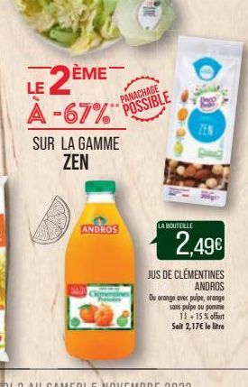 ANDROS  LA BOUTEILLE  ZEN  2,49€  JUS DE CLÉMENTINES ANDROS  Ou orange avec pulpe, orange sans pulpe ou pomme 11 +15% offert  Soit 2,17€ le litre 