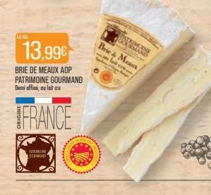 LENG  PUSA LEORANG  13,99€  BRIE DE MEAUX AOP PATRIMOINE GOURMAND Demi affiné, au lait cru  FRANCE  PATRIMOINE GOURMAND  Brie & Means  lait cre 