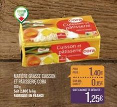 VALFUR SURF  MATIERE GRASSE CUISSON  ET PÂTISSERIE CORA  500  Sait 2,80€ lokg FABRIQUÉ EN FRANCE  cora Cuissons pâtisserie  ME  Cuisson et  pâtisserie cora  SUN MA  CARTE:  1,40€  0.15  SOT CANOTTE DE